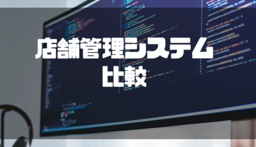 【2024年度最新】店舗管理システムおすすめ徹底比較！業界別の選定ポイントやメリットまで紹介