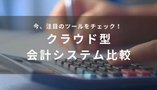 クラウド会計ソフト19選を比較｜料金・特徴が早わかり！事業規模別おすすめ紹介