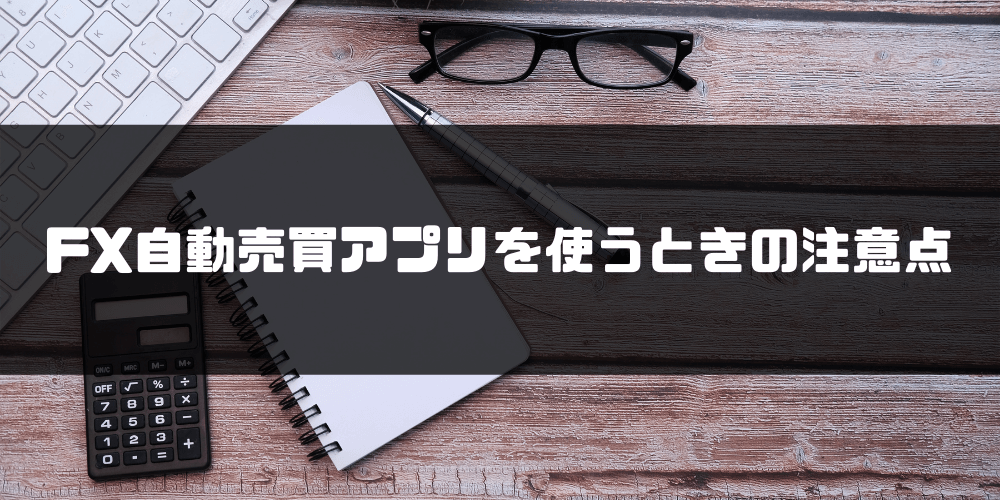 FX自動売買_アプリ_FX自動売買アプリを使うときの注意点