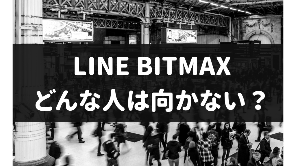 LINE BITMAX‐向かない人