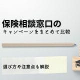 保険相談窓口のキャンペーン12社徹底比較【2024年5月最新】選び方や注意点も解説