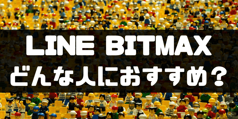 LINE BITMAX‐どんな人におすすめ？