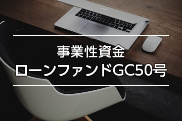 事業性資金ローンファンドGC50号