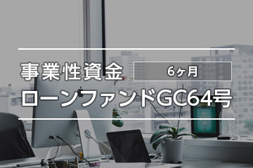 事業性資金ローンファンドGC64号